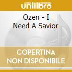 Ozen - I Need A Savior cd