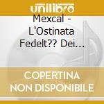Mexcal - L'Ostinata Fedelt?? Dei Cani cd