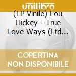 (LP Vinile) Lou Hickey - True Love Ways (Ltd Edition) vinile