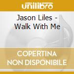 Jason Liles - Walk With Me cd musicale di Jason Liles
