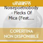 Noisepoetnobody - Flecks Of Mica (Feat. Sisiutl) cd musicale di Noisepoetnobody