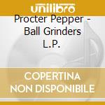 Procter Pepper - Ball Grinders L.P. cd