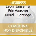 Leoni Jansen  & Eric Vaarzon Morel - Santiago cd musicale di Leoni Jansen  & Eric Vaarzon Morel