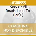 Reeve - All Roads Lead To Her(E) cd