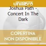 Joshua Path - Concert In The Dark cd