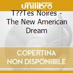 T??Tes Noires - The New American Dream cd