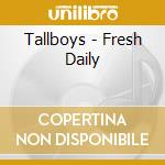 Tallboys - Fresh Daily cd