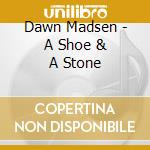 Dawn Madsen - A Shoe & A Stone cd