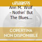 Ann M. Wolf - Nothin' But The Blues Without You cd