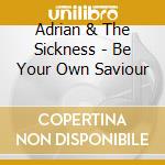 Adrian & The Sickness - Be Your Own Saviour cd