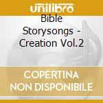 Bible Storysongs - Creation Vol.2 cd musicale di Bible Storysongs