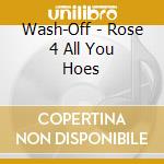 Wash-Off - Rose 4 All You Hoes cd