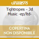Tightropes - 3d Music -ep/ltd- cd musicale di Tightropes