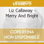 Liz Callaway - Merry And Bright cd musicale di Liz Callaway