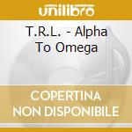 T.R.L. - Alpha To Omega cd