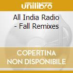 All India Radio - Fall Remixes cd musicale di All India Radio