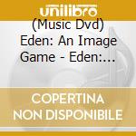 (Music Dvd) Eden: An Image Game - Eden: An Image Game cd