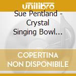 Sue Pentland - Crystal Singing Bowl Sound Bath cd