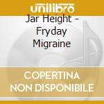 Jar Height - Fryday Migraine cd