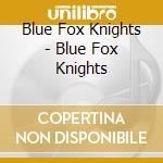 Blue Fox Knights - Blue Fox Knights cd