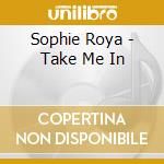 Sophie Roya - Take Me In cd