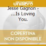 Jesse Gagnon - ...Is Loving You. cd