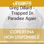 Greg Dillard - Trapped In Paradise Again cd
