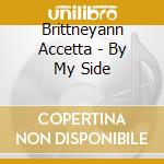 Brittneyann Accetta - By My Side cd musicale di Brittneyann Accetta