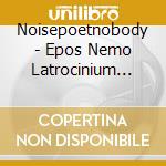 Noisepoetnobody - Epos Nemo Latrocinium (Iter Itineris I) cd