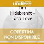 Tim Hildebrandt - Loco Love cd musicale di Tim Hildebrandt