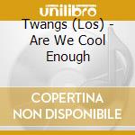 Twangs (Los) - Are We Cool Enough cd