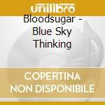 Bloodsugar - Blue Sky Thinking