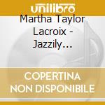 Martha Taylor Lacroix - Jazzily Seasoned With Martha Taylor Lacroix cd musicale di Martha Taylor Lacroix