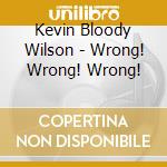 Kevin Bloody Wilson - Wrong! Wrong! Wrong! cd