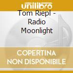 Tom Riepl - Radio Moonlight cd musicale di Tom Riepl