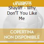 Shayliff - Why Don'T You Like Me cd musicale di Shayliff