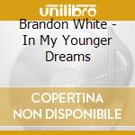 Brandon White - In My Younger Dreams cd