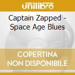 Captain Zapped - Space Age Blues cd musicale di Captain Zapped
