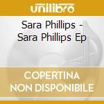 Sara Phillips - Sara Phillips Ep cd musicale di Sara Phillips