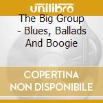 The Big Group - Blues, Ballads And Boogie cd