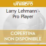 Larry Lehmann - Pro Player cd