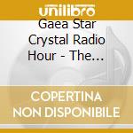 Gaea Star Crystal Radio Hour - The Best Of The Gaea Star Crystal Radio Hour Vol. cd