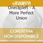 Oneclipleft - A More Perfect Union cd musicale di Oneclipleft