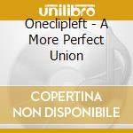 Oneclipleft - A More Perfect Union cd