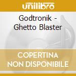 Godtronik - Ghetto Blaster cd