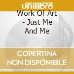 Work Of Art - Just Me And Me cd musicale di Work Of Art