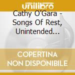 Cathy O'Gara - Songs Of Rest, Unintended Lullabies cd musicale di Cathy O'Gara
