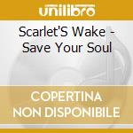 Scarlet'S Wake - Save Your Soul cd musicale di Scarlet'S Wake