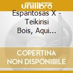 Espantosas X - Teikirisi Bois, Aqui Estan.. cd