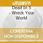 Dead In 5 - Wreck Your World cd